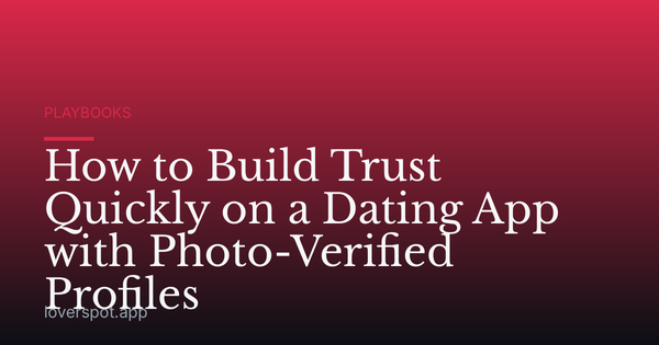 How to Build Trust Quickly on a Dating App with Photo-Verified Profiles