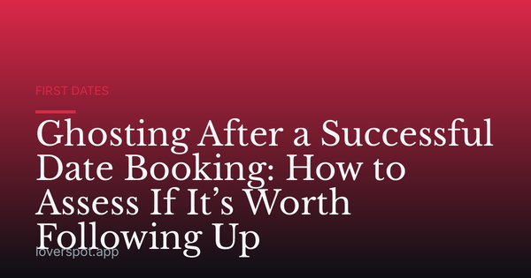 Ghosting After a Successful Date Booking: How to Assess If It’s Worth Following Up