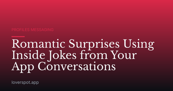 Romantic Surprises Using Inside Jokes from Your App Conversations