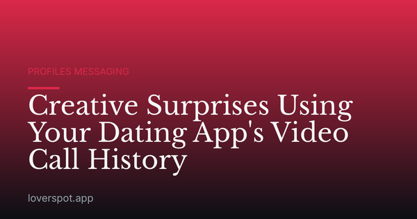 Creative Surprises Using Your Dating App's Video Call History