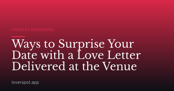 Ways to Surprise Your Date with a Love Letter Delivered at the Venue