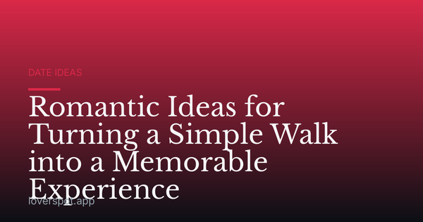 Romantic Ideas for Turning a Simple Walk into a Memorable Experience