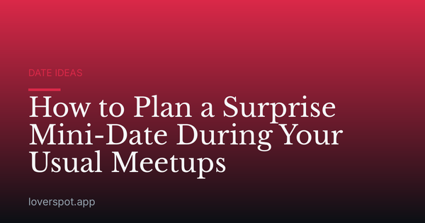How to Plan a Surprise Mini-Date During Your Usual Meetups