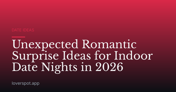 Unexpected Romantic Surprise Ideas for Indoor Date Nights in 2026