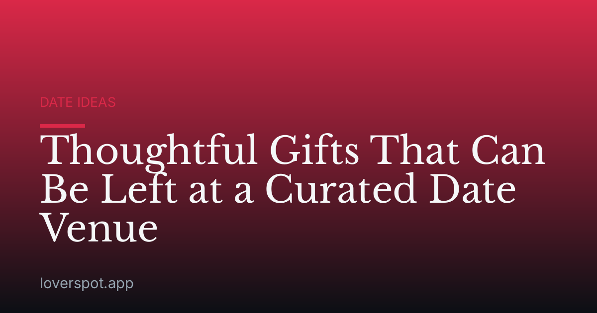 Thoughtful Gifts That Can Be Left at a Curated Date Venue