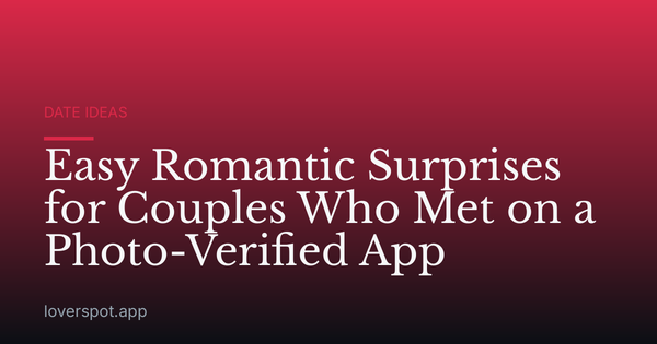 Easy Romantic Surprises for Couples Who Met on a Photo-Verified App