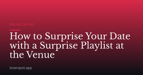 How to Surprise Your Date with a Surprise Playlist at the Venue