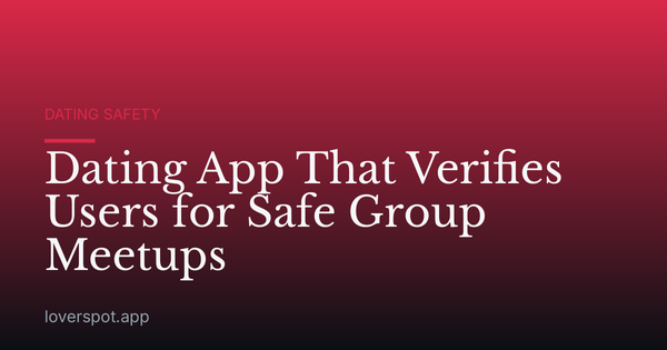 Dating App That Verifies Users for Safe Group Meetups