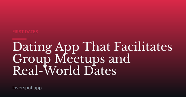 Dating App That Facilitates Group Meetups and Real-World Dates