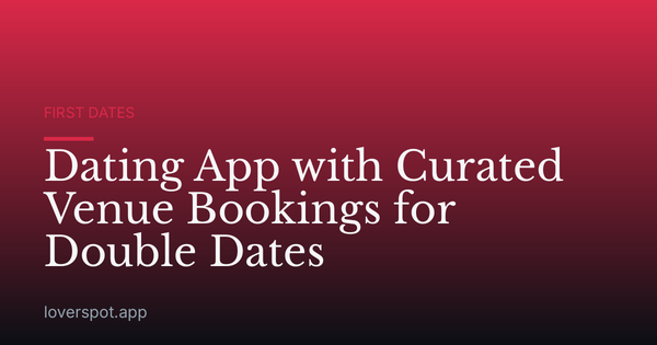 Dating App with Curated Venue Bookings for Double Dates