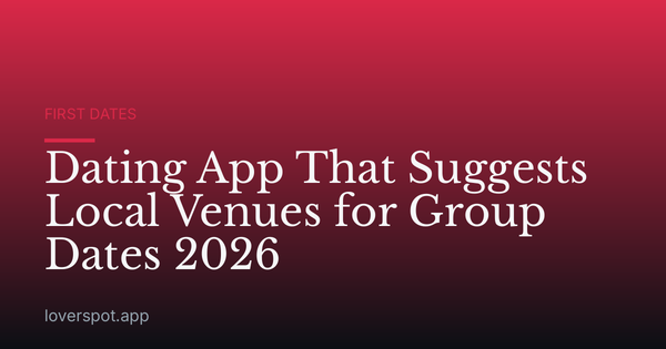 Dating App That Suggests Local Venues for Group Dates 2026