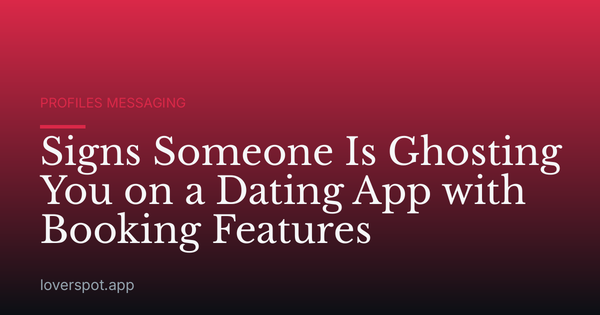 Signs Someone Is Ghosting You on a Dating App with Booking Features