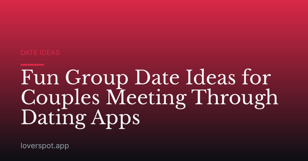 Fun Group Date Ideas for Couples Meeting Through Dating Apps