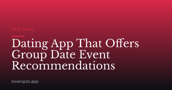 Dating App That Offers Group Date Event Recommendations