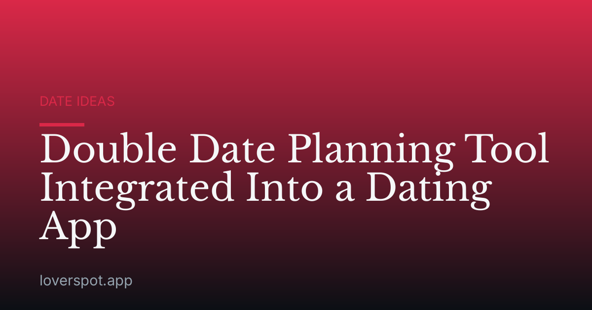 Double Date Planning Tool Integrated Into a Dating App