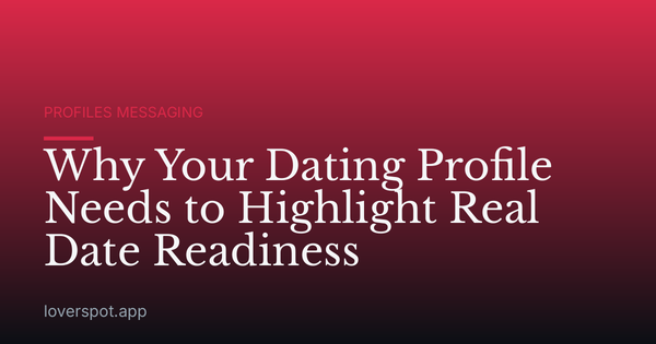 Why Your Dating Profile Needs to Highlight Real Date Readiness