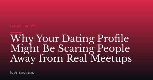 Why Your Dating Profile Might Be Scaring People Away from Real Meetups