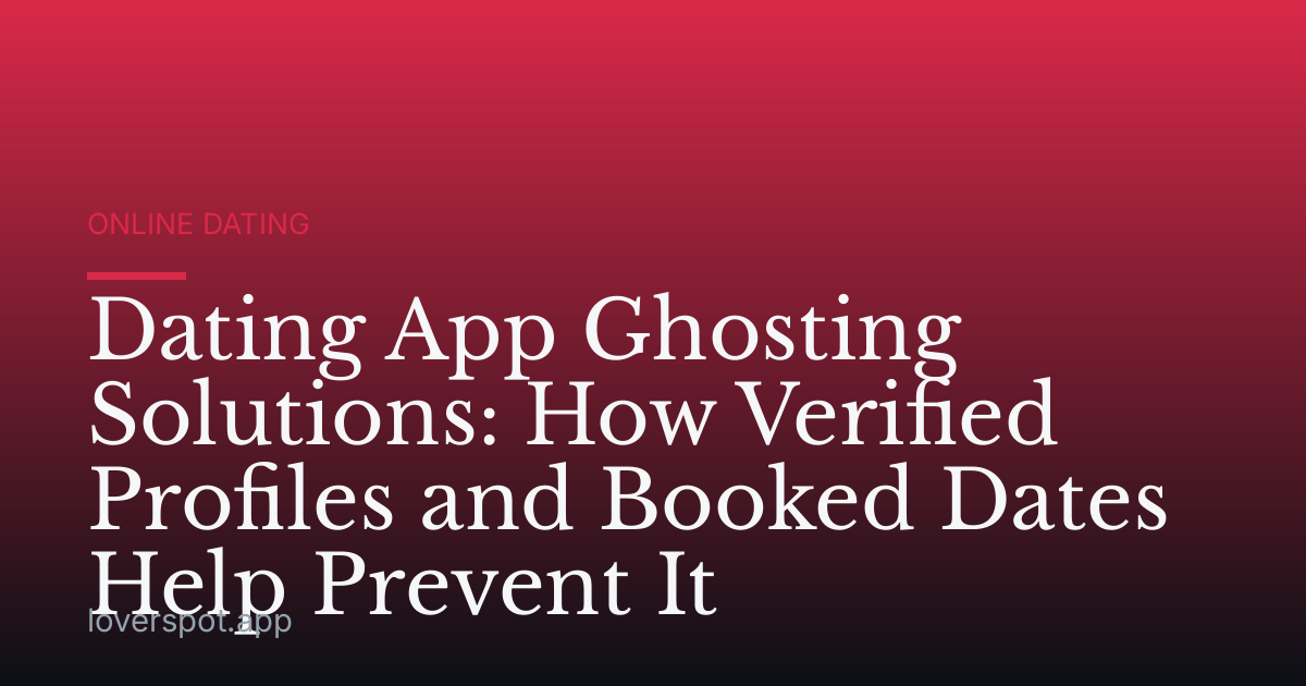 Dating App Ghosting Solutions: How Verified Profiles and Booked Dates Help Prevent It