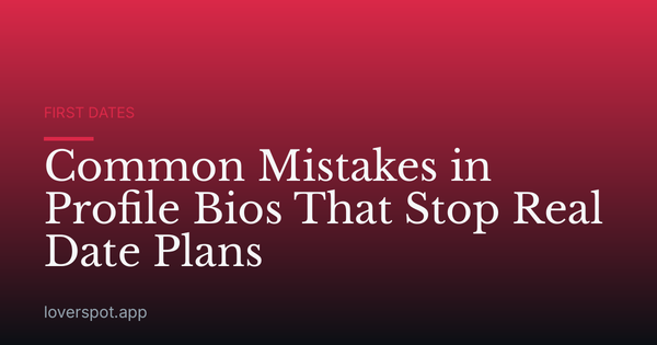 Common Mistakes in Profile Bios That Stop Real Date Plans