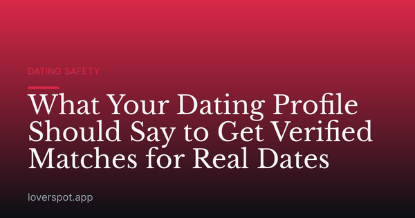 What Your Dating Profile Should Say to Get Verified Matches for Real Dates