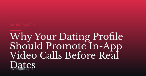 Why Your Dating Profile Should Promote In-App Video Calls Before Real Dates