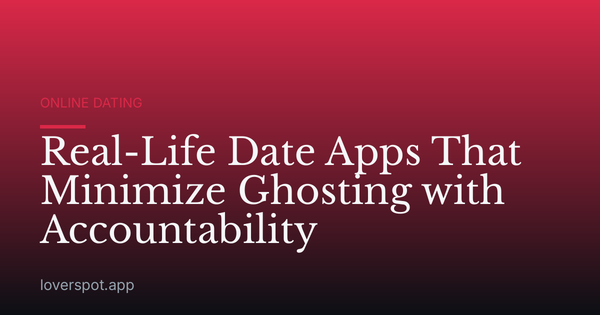 Real-Life Date Apps That Minimize Ghosting with Accountability