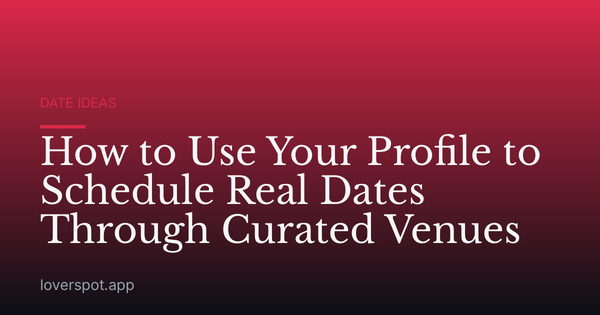 How to Use Your Profile to Schedule Real Dates Through Curated Venues