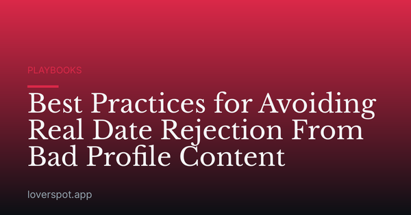 Best Practices for Avoiding Real Date Rejection From Bad Profile Content