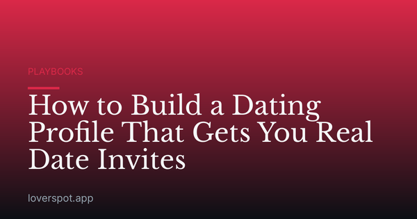 How to Build a Dating Profile That Gets You Real Date Invites
