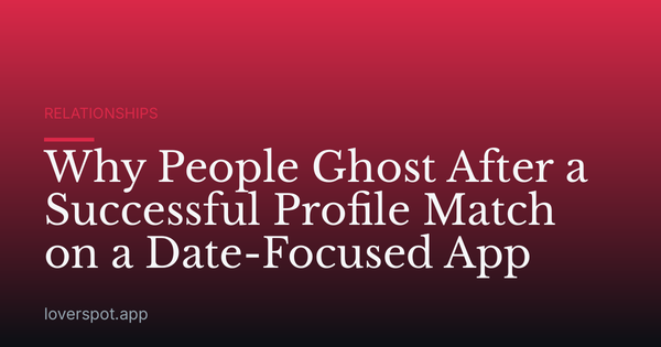 Why People Ghost After a Successful Profile Match on a Date-Focused App