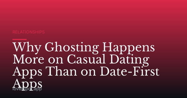 Why Ghosting Happens More on Casual Dating Apps Than on Date-First Apps