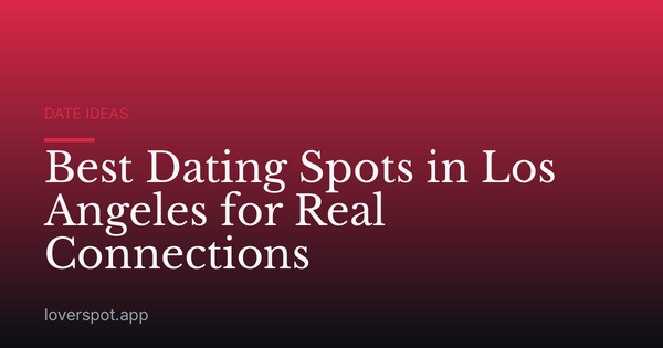 Best Dating Spots in Los Angeles for Real Connections