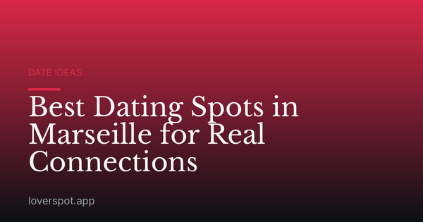 Best Dating Spots in Marseille for Real Connections