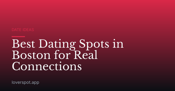 Best Dating Spots in Boston for Real Connections