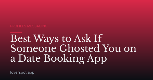 Best Ways to Ask If Someone Ghosted You on a Date Booking App