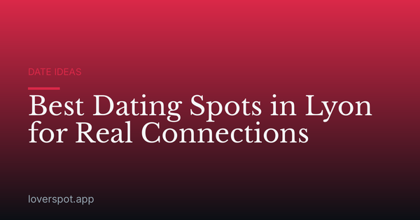 Best Dating Spots in Lyon for Real Connections