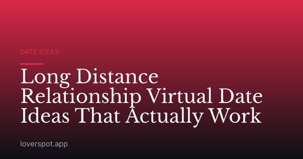 Long Distance Relationship Virtual Date Ideas That Actually Work
