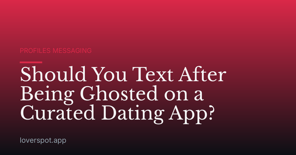 Should You Text After Being Ghosted on a Curated Dating App?