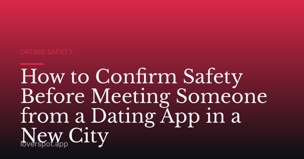 How to Confirm Safety Before Meeting Someone from a Dating App in a New City
