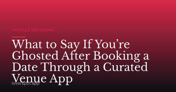 What to Say If You’re Ghosted After Booking a Date Through a Curated Venue App