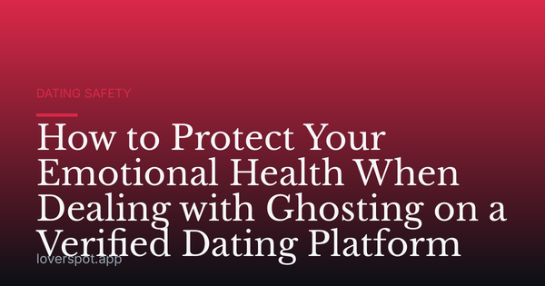 How to Protect Your Emotional Health When Dealing with Ghosting on a Verified Dating Platform