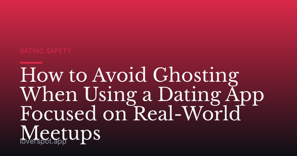 How to Avoid Ghosting When Using a Dating App Focused on Real-World Meetups