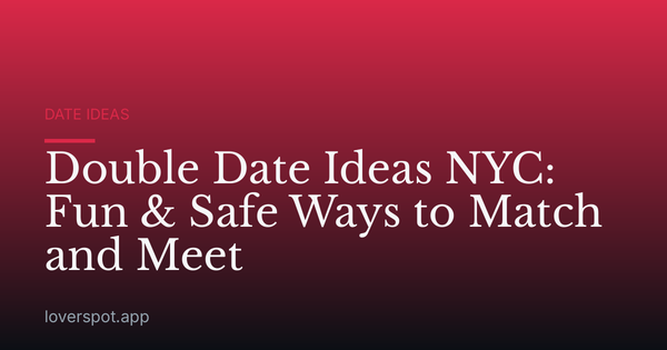 Double Date Ideas NYC: Fun & Safe Ways to Match and Meet