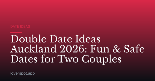 Double Date Ideas Auckland 2026: Fun & Safe Dates for Two Couples