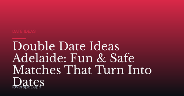 Double Date Ideas Adelaide: Fun & Safe Matches That Turn Into Dates