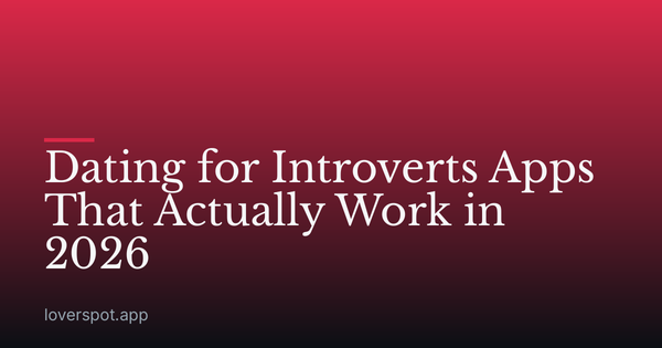 Dating for Introverts Apps That Actually Work in 2026