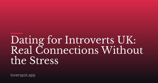 Dating for Introverts UK: Real Connections Without the Stress