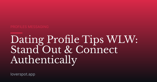 Dating Profile Tips WLW: Stand Out & Connect Authentically