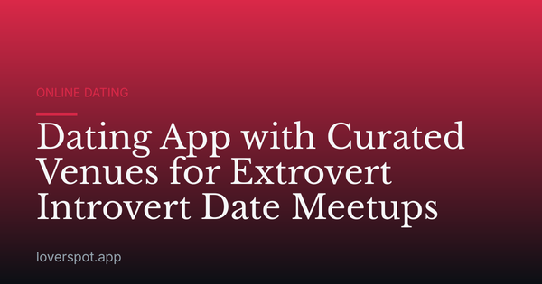 Dating App with Curated Venues for Extrovert Introvert Date Meetups