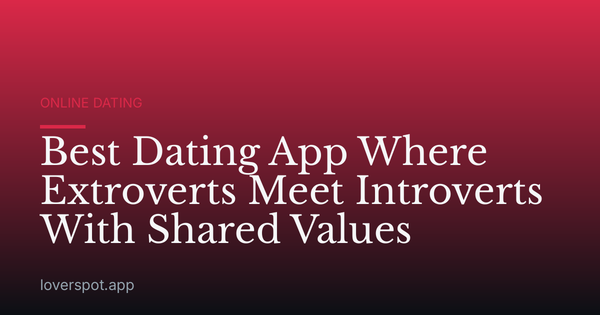 Best Dating App Where Extroverts Meet Introverts With Shared Values